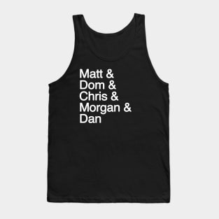 Matt & Dom & Chris & Morgan & Dan Tank Top